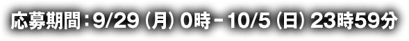 応募期間：9/29（月）0時-10/5（日）23時59分