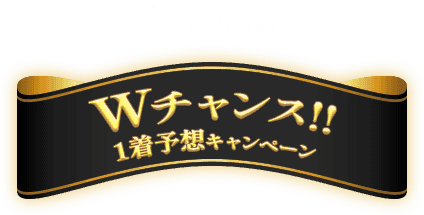 さらに...Wチャンス 1着予想キャンペーン