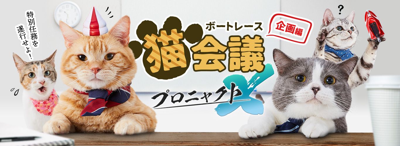 ボートレース猫会議 プロニャクトX 特別任務を遂行せよ!【企画編】
