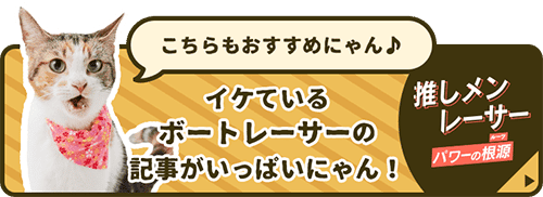 こちらもおすすめにゃん♪ イケているボートレーサーの記事がいっぱいにゃん！ 推しメンレーサー パワーの根源（ルーツ）
