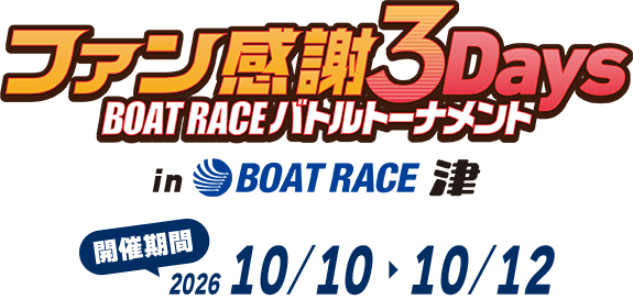 ファン感謝3Days BOATRACEバトルトーナメント in BOAT RACE 津 開催期間 2026/10/10〜10/12
