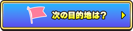 次の目的地は？