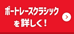 ボートレースクラシックを詳しく！