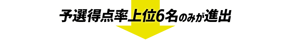 予選得点率上位6名のみが進出