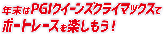 年末はPGIクイーンズクライマックスでボートレースを楽しもう！