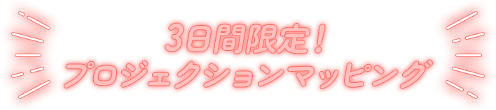 3日間限定！プロジェクションマッピング