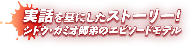 実話を基にしたストーリー！ シドウ・カミオ師弟のエピソードモデル