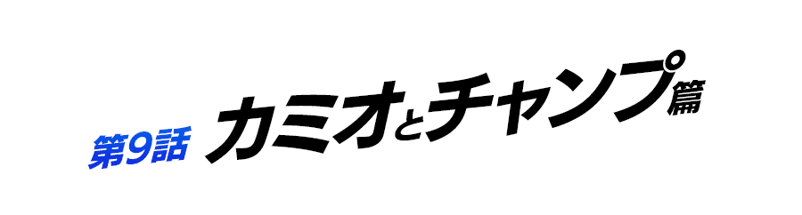 第9話 カミオとチャンプ篇