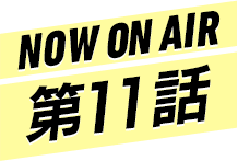 NOW ON AIR 第11話