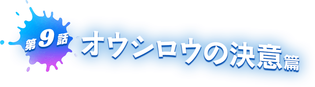 第9話 オウシロウの決意 篇