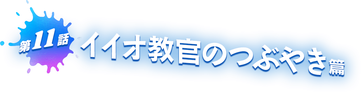 第11話 イイオ教官のつぶやき 篇