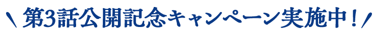 第3話公開記念キャンペーン実施中！