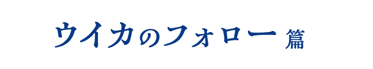 ウイカのフォロー篇