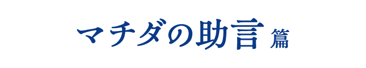 マチダの助言篇