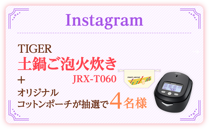 Instagram TIGER 土鍋ご泡火炊きJRX-T060＋オリジナルコットンポーチ（5号艇）×4名様