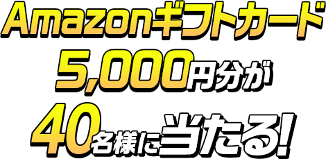 Amazonギフトカード5,000円分が40名様に当たる