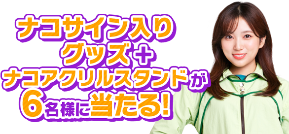 ナコサイン入りグッズ+ナコアクリルスタンドが6名様にあたる