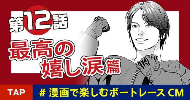 第12話 最高の嬉し涙篇 ＃漫画で楽しむボートレースCM