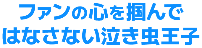 ファンの心を掴んではなさない泣き虫王子
