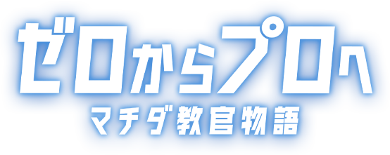 ゼロからプロへ マチダ教官物語