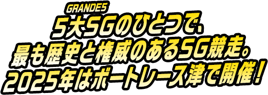 ボートレース5大SG競争のひとつで、最も歴史と権威のあるSG競争。2025年はボートレース津で開催！