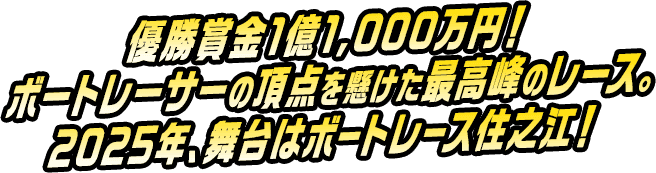 優勝賞金1億1,000万円！ボートレーサーの頂点を懸けた最高峰のレース。2025年、舞台はボートレース住之江！