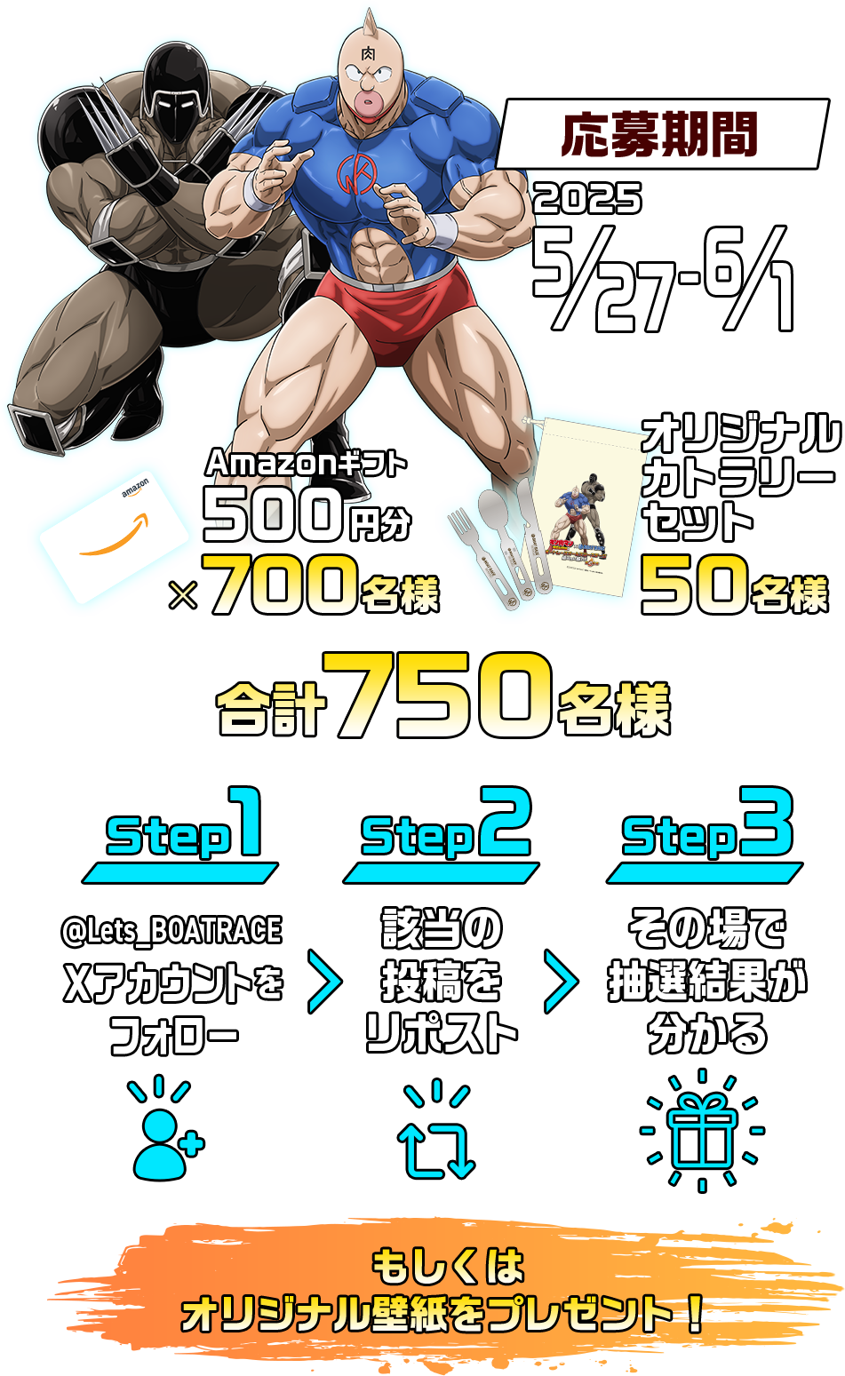 応募期間 2025年5/27~6/1 Amazonギフト500円分×700名様 オリジナルカトラリーセット50名様 合計750名様 Step1 @Lets_BOATRACE Xアカウントをフォロー Step2 該当の投稿の答えをリポスト Step3 その場で抽選結果がわかる もしくはオリジナル壁紙をプレゼント！