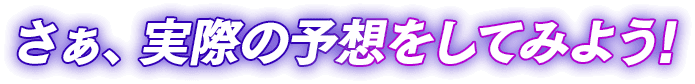 さぁ、実際の予想をしてみよう！