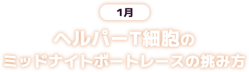 1月 ヘルパーT細胞のミッドナイトボートレースの挑み方