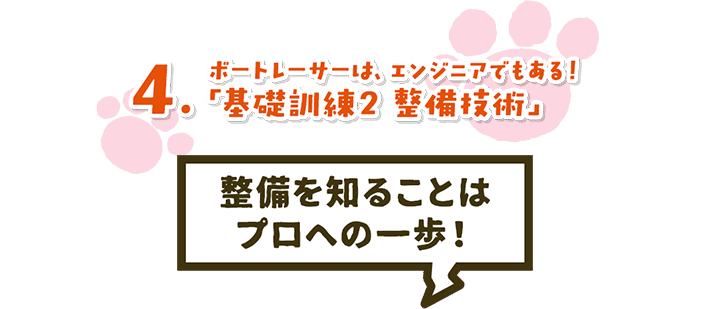 4. ボートレーサーは、エンジニアでもある!「基礎訓練2 整備技術」整備を知ることはプロへの一歩!