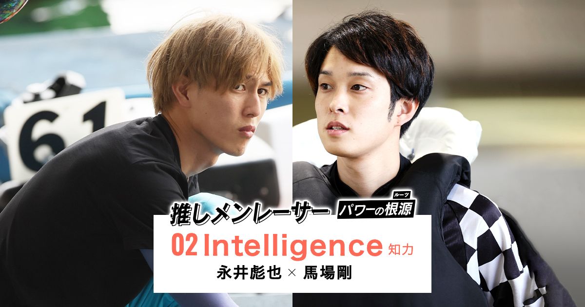 Intelligence 知力 永井彪也 馬場剛｜推しメンレーサー パワーの根源