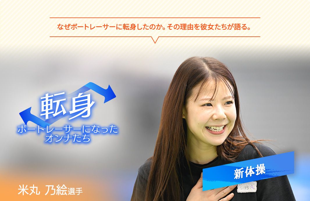 なぜボートレーサーに転身したのか。その理由を彼女たちが語る。ボートレーサーになったオンナたち 米丸乃絵選手
