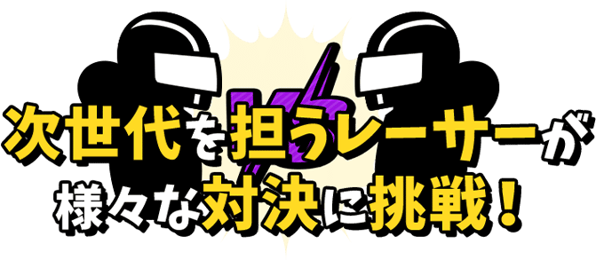 次世代を担うレーサーが様々な対決に挑戦！
