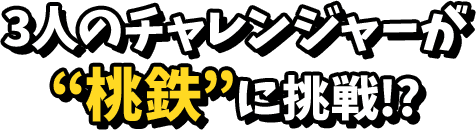 3人のチャレンジャーが桃鉄に挑戦！？